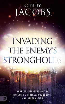 Envahir les forteresses de l'ennemi : L'intercession ciblée qui déclenche le réveil, l'éveil et la réforme - Invading the Enemy's Strongholds: Targeted Intercession that Unleashes Revival, Awakening, and Reformation