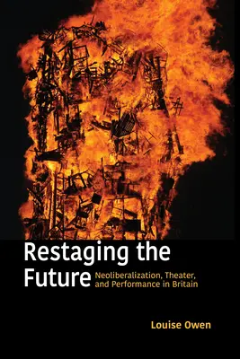 Restaging the Future : Néolibéralisation, théâtre et performance en Grande-Bretagne - Restaging the Future: Neoliberalization, Theater, and Performance in Britain
