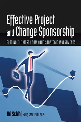 Parrainage efficace de projets et de changements : Tirer le meilleur parti de vos investissements stratégiques - Effective Project and Change Sponsorship: Getting the Most from Your Strategic Investments