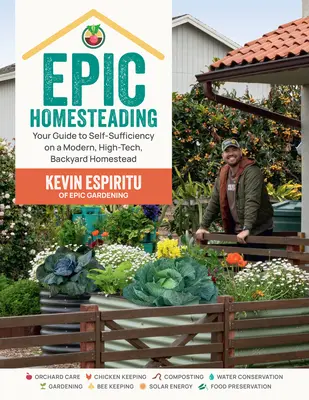 Epic Homesteading : Votre guide pour l'autosuffisance sur un terrain moderne, de haute technologie, dans votre jardin - Epic Homesteading: Your Guide to Self-Sufficiency on a Modern, High-Tech, Backyard Homestead