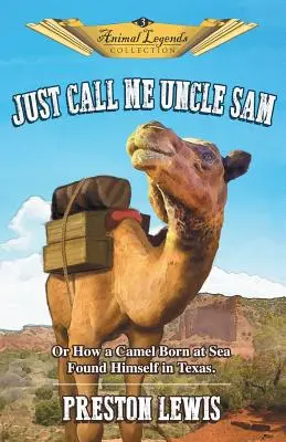 Appelez-moi Oncle Sam : Ou comment un chameau né en mer s'est retrouvé au Texas - Just Call Me Uncle Sam: Or How a Camel Born at Sea Found Himself in Texas