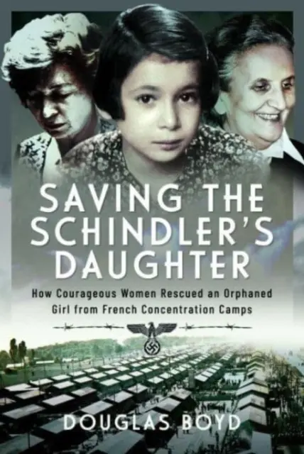 Sauver la fille de Schindler : Comment des femmes courageuses ont sauvé une orpheline des camps de concentration français - Saving the Schindler's Daughter: How Courageous Women Rescued an Orphaned Girl from French Concentration Camps