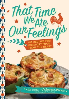 La fois où nous avons mangé nos sentiments : 150 recettes de plats réconfortants qui viennent du cœur - That Time We Ate Our Feelings: 150 Recipes for Comfort Food from the Heart