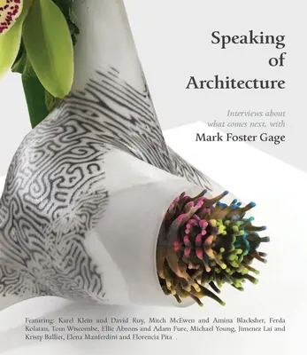 Parler d'architecture : Entretiens sur l'avenir, avec Mark Foster Gage - Speaking of Architecture: Interviews about What Comes Next, with Mark Foster Gage