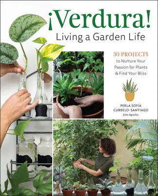 Verdura ! - Vivre une vie de jardin : 30 projets pour nourrir votre passion pour les plantes et trouver votre bonheur - Verdura! - Living a Garden Life: 30 Projects to Nurture Your Passion for Plants and Find Your Bliss