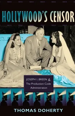 Le censeur d'Hollywood : Joseph I. Breen et l'administration du code de production - Hollywood's Censor: Joseph I. Breen and the Production Code Administration