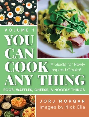 Vous pouvez cuisiner n'importe quoi : un guide pour les cuisiniers nouvellement inspirés ! Œufs, gaufres, fromages et autres choses bizarres - You Can Cook Any Thing: A Guide for Newly Inspired Cooks! Eggs, Waffles, Cheese & Noodly Things