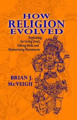Comment la religion a évolué : Explication des morts-vivants, des idoles parlantes et des monuments envoûtants - How Religion Evolved: Explaining the Living Dead, Talking Idols, and Mesmerizing Monuments