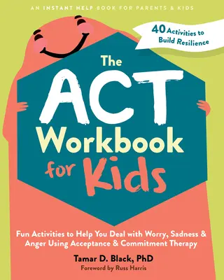 Le cahier d'exercices ACT pour les enfants : Des activités amusantes pour t'aider à gérer l'inquiétude, la tristesse et la colère grâce à la thérapie d'acceptation et d'engagement. - The ACT Workbook for Kids: Fun Activities to Help You Deal with Worry, Sadness, and Anger Using Acceptance and Commitment Therapy