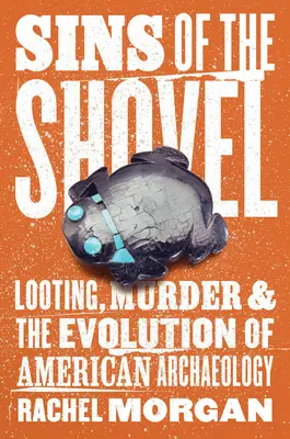 Les péchés de la pelle : Pillage, meurtre et évolution de l'archéologie américaine - Sins of the Shovel: Looting, Murder, and the Evolution of American Archaeology