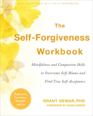The Self-Forgiveness Workbook : Des techniques de pleine conscience et de compassion pour surmonter la honte de soi et trouver la véritable acceptation de soi - The Self-Forgiveness Workbook: Mindfulness and Compassion Skills to Overcome Self-Blame and Find True Self-Acceptance