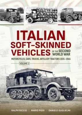 Véhicules italiens à carapace souple de la Seconde Guerre mondiale : Volume 2 - Motos, voitures, camions, tracteurs d'artillerie 1935-1945 - Italian Soft-Skinned Vehicles of the Second World War: Volume 2 - Motorcycles, Cars, Trucks, Artillery Tractors 1935-1945