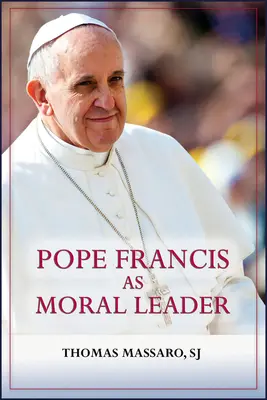 Le pape François en tant que leader moral : Éthicien, discernateur, communicateur et défenseur de la justice sociale - Pope Francis as Moral Leader: Ethicist, Discerner, Communicator, and Advocate for Social Justice