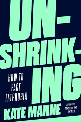 La dégringolade : comment faire face à la phobie de l'obésité - Unshrinking: How to Face Fatphobia