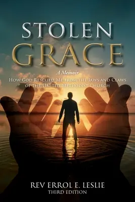 La grâce volée : Un mémoire : Comment Dieu m'a sauvé des mâchoires et des griffes de l'Église méthodiste unie TROISIÈME ÉDITION - Stolen Grace: A Memoir: How God Rescued Me from the Jaws and Claws of the United Methodist Church THIRD EDITION