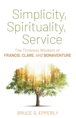 Simplicité, spiritualité, service : La sagesse intemporelle de François, Claire et Bonaventure - Simplicity, Spirituality, Service: The Timeless Wisdom of Francis, Clare, and Bonaventure