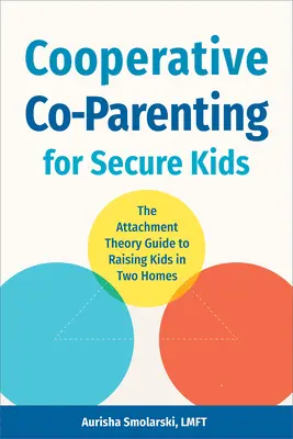 Cooperative Co-Parenting for Secure Kids : The Attachment Theory Guide to Raising Kids in Two Homes (La coparentalité coopérative pour des enfants en sécurité : le guide de la théorie de l'attachement pour élever des enfants dans deux foyers) - Cooperative Co-Parenting for Secure Kids: The Attachment Theory Guide to Raising Kids in Two Homes