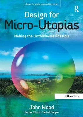 Design for Micro-Utopias : Rendre possible l'impensable - Design for Micro-Utopias: Making the Unthinkable Possible