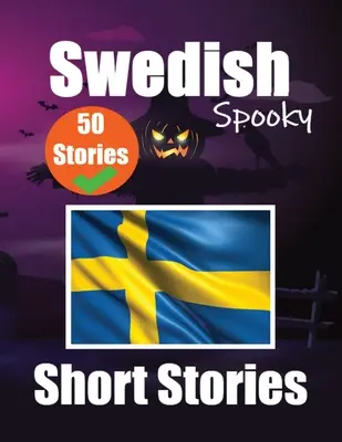 50 nouvelles effrayantes en suédois Un voyage bilingue en anglais et en suédois : contes hantés en anglais et en suédois Apprendre la langue suédoise grâce à Spo - 50 Spooky Short Stories in Swedish A Bilingual Journey in English and Swedish: Haunted Tales in English and Swedish Learn Swedish Language Through Spo