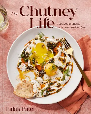 The Chutney Life : 100 recettes d'inspiration indienne faciles à réaliser - The Chutney Life: 100 Easy-To-Make Indian-Inspired Recipes