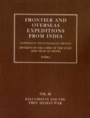 Expéditions aux frontières et outre-mer à partir de l'Inde : Volume III Baluchistan et première guerre d'Afghanistan - Frontier and Overseas Expeditions from India: Volume III Baluchistan and First Afghan War