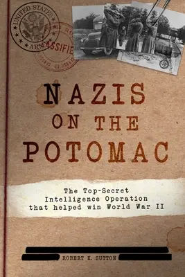 Nazis sur le Potomac : L'opération de renseignement ultrasecrète qui a contribué à gagner la Seconde Guerre mondiale - Nazis on the Potomac: The Top-Secret Intelligence Operation That Helped Win World War II