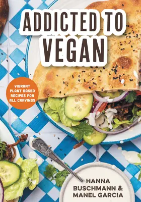 Addicted to Vegan : Des recettes vibrantes à base de plantes pour toutes les envies - Addicted to Vegan: Vibrant Plant Based Recipes for All Cravings