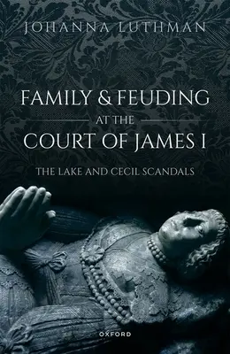Famille et querelles à la cour de Jacques Ier : Les scandales de Lake et Cecil - Family and Feuding at the Court of James I: The Lake and Cecil Scandals