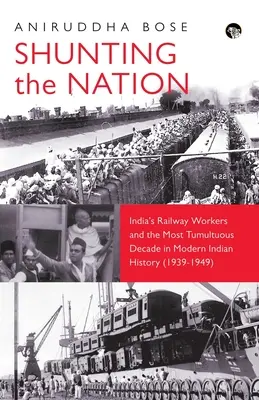 Shunting the Nation Les cheminots indiens et la décennie la plus tumultueuse de l'histoire moderne de l'Inde - Shunting the Nation India's Railway Workers and the Most Tumultuous Decade in Modern Indian History