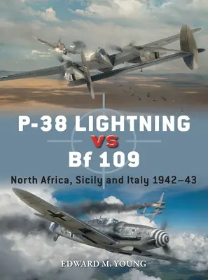 P-38 Lightning Vs Bf 109 : Afrique du Nord, Sicile et Italie 1942-43 - P-38 Lightning Vs Bf 109: North Africa, Sicily and Italy 1942-43