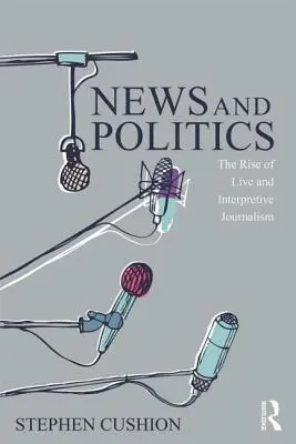 L'actualité et la politique : L'essor du journalisme en direct et du journalisme d'interprétation - News and Politics: The Rise of Live and Interpretive Journalism