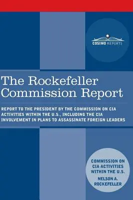 Le rapport de la Commission Rockefeller : Rapport au président de la Commission sur les activités de la CIA aux États-Unis, y compris l'implication de la CIA dans les plans. - The Rockefeller Commission Report: Report to the President by the Commission on CIA Activities within the U.S., including the CIA Involvement in Plans