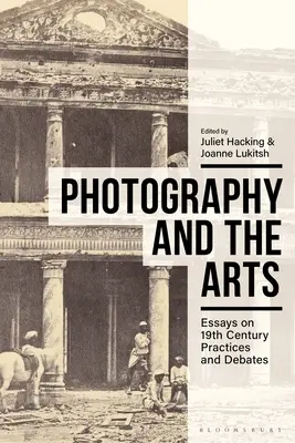 La photographie et les arts : Essais sur les pratiques et les débats du XIXe siècle - Photography and the Arts: Essays on 19th Century Practices and Debates