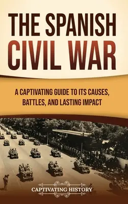 La guerre civile espagnole : un guide captivant sur ses causes, ses batailles et son impact durable - The Spanish Civil War: A Captivating Guide to Its Causes, Battles, and Lasting Impact