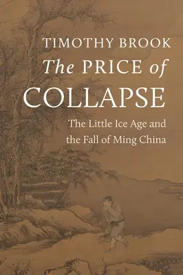 Le prix de l'effondrement : Le petit âge glaciaire et la chute de la Chine des Ming - The Price of Collapse: The Little Ice Age and the Fall of Ming China