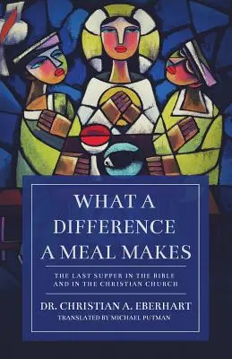 La différence d'un repas : La Cène dans la Bible et dans l'Église chrétienne - What a Difference a Meal Makes: The Last Supper in the Bible and in the Christian Church