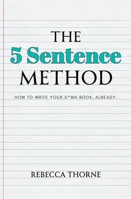 La méthode des 5 phrases : Comment écrire votre putain de livre, déjà. - The 5 Sentence Method: How to Write Your D*mn Book, Already.