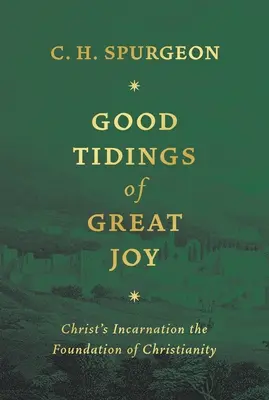 Les bonnes nouvelles d'une grande joie : L'incarnation du Christ, fondement du christianisme - Good Tidings of Great Joy: Christ's Incarnation the Foundation of Christianity