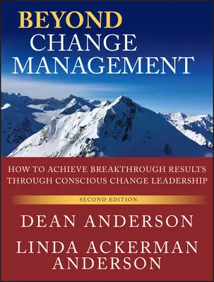 Au-delà de la gestion du changement : Comment obtenir des résultats décisifs grâce à un leadership conscient en matière de changement - Beyond Change Management: How to Achieve Breakthrough Results Through Conscious Change Leadership