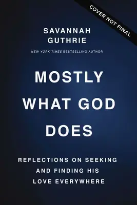 Principalement ce que Dieu fait : Réflexions sur la recherche et la découverte de son amour partout - Mostly What God Does: Reflections on Seeking and Finding His Love Everywhere