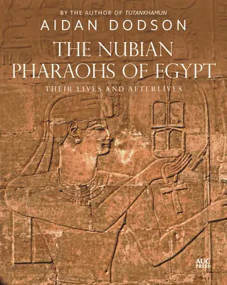 Les pharaons nubiens d'Égypte : Leur vie et leur après-vie - The Nubian Pharaohs of Egypt: Their Lives and Afterlives