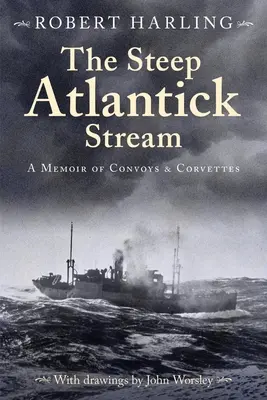 Le ruisseau escarpé de l'Atlantique : Un mémoire de convois et de corvettes - The Steep Atlantick Stream: A Memoir of Convoys and Corvettes