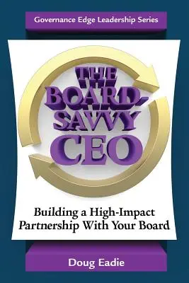 The Board-Savvy CEO : Construire un partenariat à fort impact avec votre conseil d'administration - The Board-Savvy CEO: Building a High-Impact Partnership With Your Board