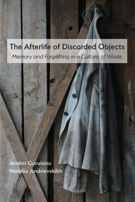 La vie après la mort des objets jetés : La mémoire et l'oubli dans une culture du déchet - The Afterlife of Discarded Objects: Memory and Forgetting in a Culture of Waste