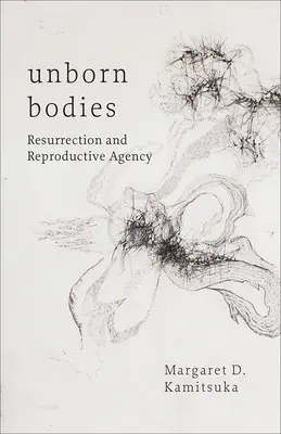 Unborn Bodies : Résurrection et agence de reproduction - Unborn Bodies: Resurrection and Reproductive Agency