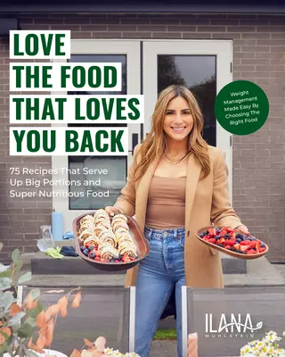 Love the Food That Loves You Back : 100 Recipes That Serve Up Big Portions and Super Nutritious Food (Aimer la nourriture qui vous aime en retour : 100 recettes qui servent de grandes portions et des aliments très nutritifs) - Love the Food That Loves You Back: 100 Recipes That Serve Up Big Portions and Super Nutritious Food