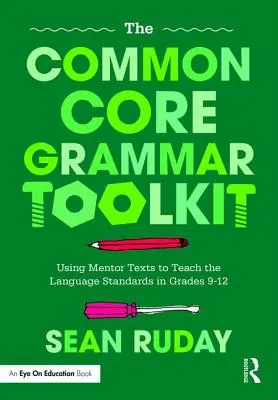 La boîte à outils du Common Core Grammar : Utiliser des textes de référence pour enseigner les normes linguistiques aux élèves de la 9e à la 12e année - The Common Core Grammar Toolkit: Using Mentor Texts to Teach the Language Standards in Grades 9-12