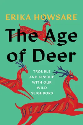 L'âge du cerf : problèmes et liens de parenté avec nos voisins sauvages - The Age of Deer: Trouble and Kinship with Our Wild Neighbors