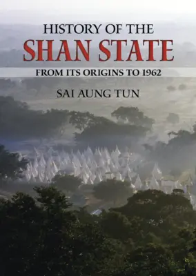 Histoire de l'État Shan : De ses origines à 1962 - History of the Shan State: From Its Origins to 1962
