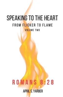 Parler au coeur, de l'éclat à la flamme volume 2 Romains 8 : 28 - Speaking to the Heart from Flicker to Flame volume 2 Romans 8: 28